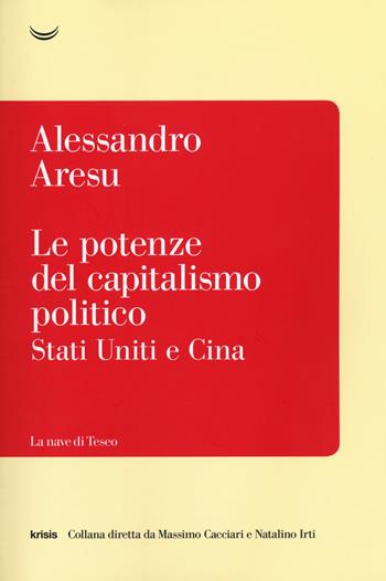 Le potenze del capitalismo politico. Stati Uniti e Cina - Alessandro Aresu - Libro La nave di Teseo 2020, Krisis | Libraccio.it