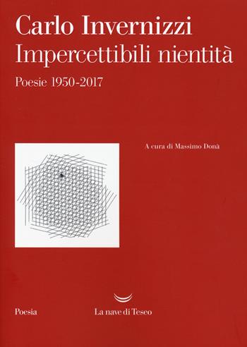 Impercettibili nientità. Poesie 1950-2017 - Carlo Invernizzi - Libro La nave di Teseo 2020, I venti | Libraccio.it