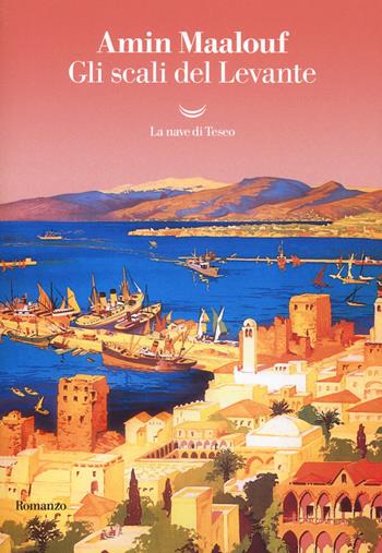 Gli scali del Levante - Amin Maalouf - Libro La nave di Teseo 2020, I delfini. Best seller | Libraccio.it