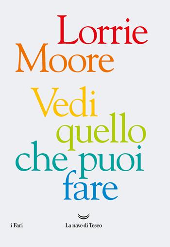 Vedi quello che puoi fare - Lorrie Moore - Libro La nave di Teseo 2021, I fari | Libraccio.it