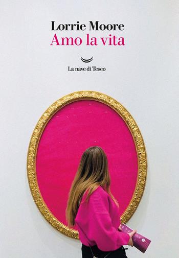 Amo la vita - Lorrie Moore - Libro La nave di Teseo 2020, I delfini. Best seller | Libraccio.it