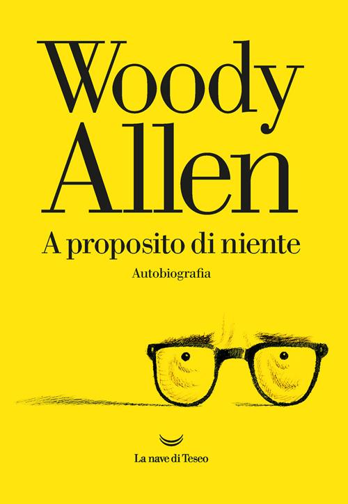 A proposito di niente - Woody Allen - Libro La nave di Teseo 2020