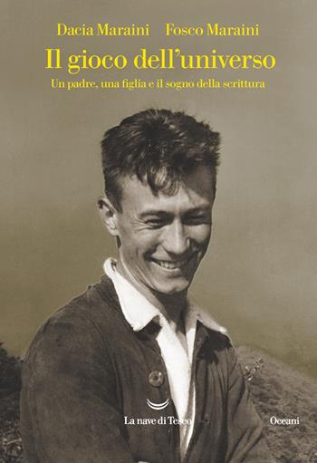 Il gioco dell’universo. Un padre, una figlia e il sogno della scrittura - Dacia Maraini, Fosco Maraini - Libro La nave di Teseo 2020, Oceani | Libraccio.it
