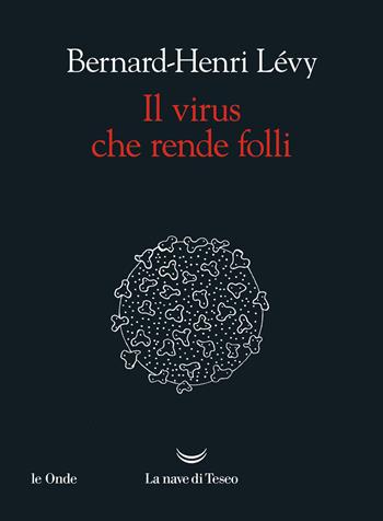 Il virus che rende folli - Bernard-Henri Lévy - Libro La nave di Teseo 2020, Le onde | Libraccio.it