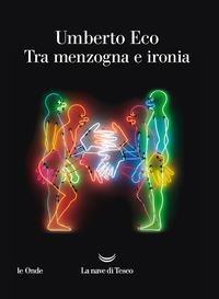 Tra menzogna e ironia - Umberto Eco - Libro La nave di Teseo 2020, Le onde | Libraccio.it