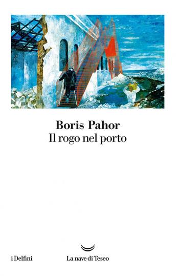 Il rogo nel porto - Boris Pahor - Libro La nave di Teseo 2020, I delfini | Libraccio.it