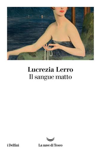 Il sangue matto - Lucrezia Lerro - Libro La nave di Teseo 2021, I delfini | Libraccio.it
