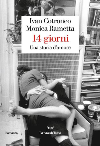14 giorni. Una storia d'amore - Ivan Cotroneo, Monica Rametta - Libro La nave di Teseo 2020, Oceani | Libraccio.it