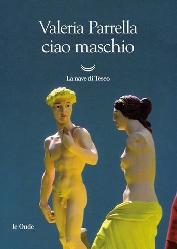 Ciao maschio - Valeria Parrella - Libro La nave di Teseo 2020, Le onde | Libraccio.it