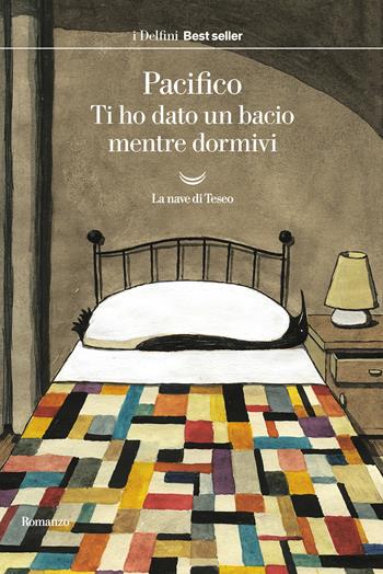 Ti ho dato un bacio mentre dormivi - Pacifico - Libro La nave di Teseo 2020, I delfini. Best seller | Libraccio.it