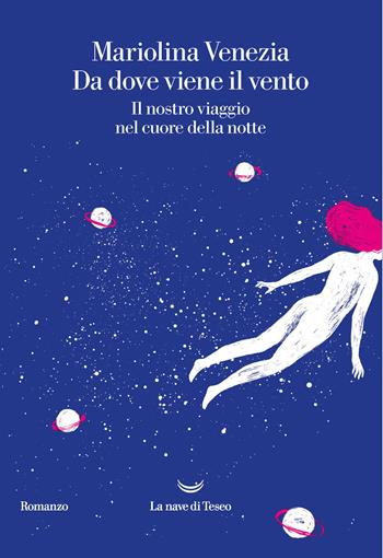 Da dove viene il vento. Il nostro viaggio nel cuore della notte - Mariolina Venezia - Libro La nave di Teseo 2020, Oceani | Libraccio.it