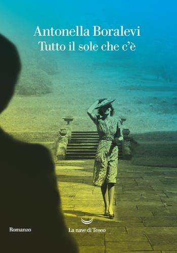 Tutto il sole che c'è - Antonella Boralevi - Libro La nave di Teseo 2021, Oceani | Libraccio.it