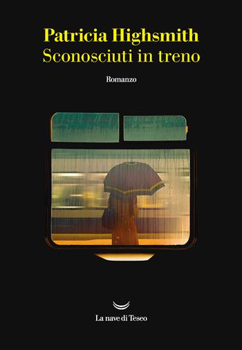 Sconosciuti in treno - Patricia Highsmith - Libro La nave di Teseo 2021, I delfini. Best seller | Libraccio.it