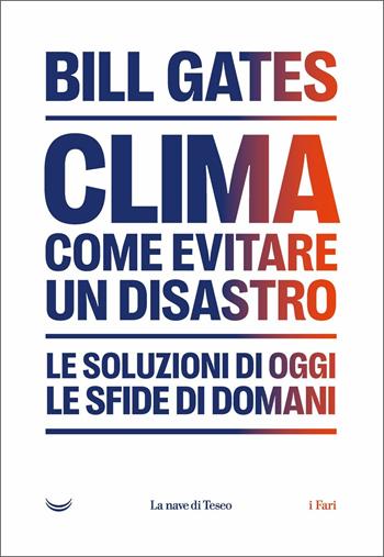 Clima: come evitare il disastro climatico. Le soluzioni di oggi, le sfide di domani - Bill Gates - Libro La nave di Teseo 2021, I fari | Libraccio.it