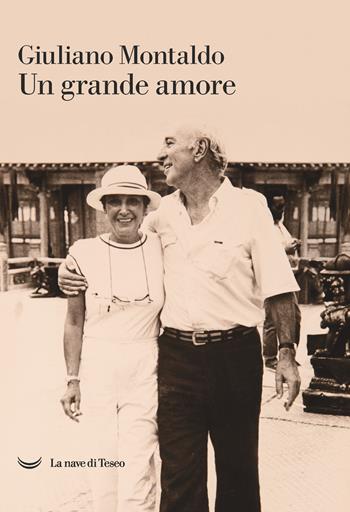 Un grande amore - Giuliano Montaldo - Libro La nave di Teseo 2021, Le polene | Libraccio.it