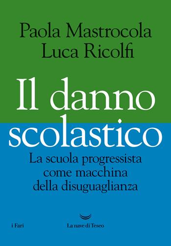 Il danno scolastico. La scuola progressista come macchina della disuguaglianza - Paola Mastrocola, Luca Ricolfi - Libro La nave di Teseo 2021, I fari | Libraccio.it