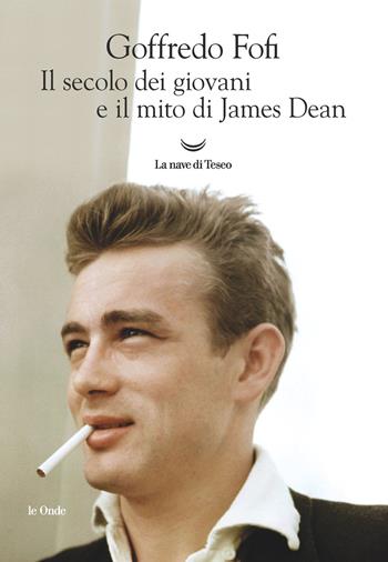 Il secolo dei giovani e il mito di James Dean - Goffredo Fofi - Libro La nave di Teseo 2020, Le onde | Libraccio.it