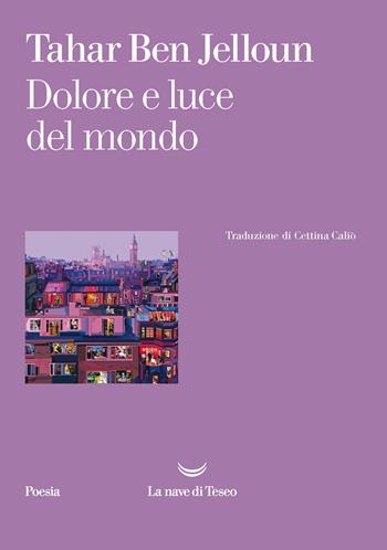 Dolore e luce del mondo - Tahar Ben Jelloun - Libro La nave di Teseo 2021, Poesia | Libraccio.it