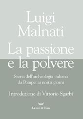 La passione e la polvere. Storia dell'archeologia italiana da Pompei ai giorni nostri