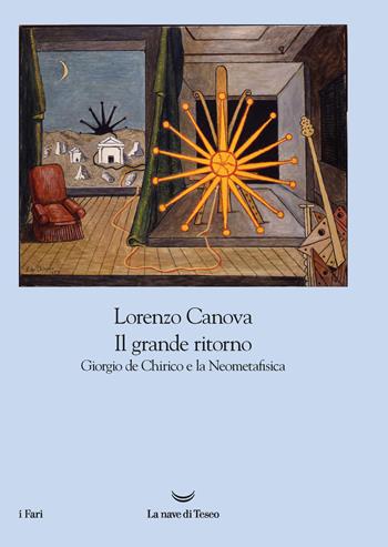 Il grande ritorno. Giorgio de Chirico e la Neometafisica - Lorenzo Canova - Libro La nave di Teseo 2021, I libri di Giorgio de Chirico | Libraccio.it