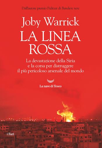 La linea rossa. La devastazione della Siria e la corsa per distruggere il più pericoloso arsenale del mondo - Joby Warrick - Libro La nave di Teseo 2021, I fari | Libraccio.it