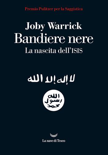 Bandiere nere. La nascita dell'Isis - Joby Warrick - Libro La nave di Teseo 2021, I delfini. Best seller | Libraccio.it