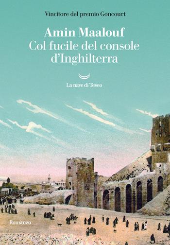 Col fucile del console d'Inghilterra - Amin Maalouf - Libro La nave di Teseo 2021, I delfini. Best seller | Libraccio.it