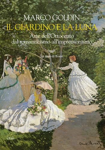 Il giardino e la luna. Arte dell'Ottocento dal romanticismo all'impressionismo - Marco Goldin - Libro La nave di Teseo 2021, I fari | Libraccio.it