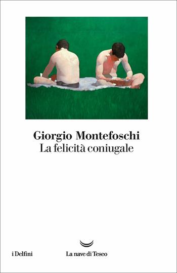 La felicità coniugale - Giorgio Montefoschi - Libro La nave di Teseo 2021, I delfini | Libraccio.it