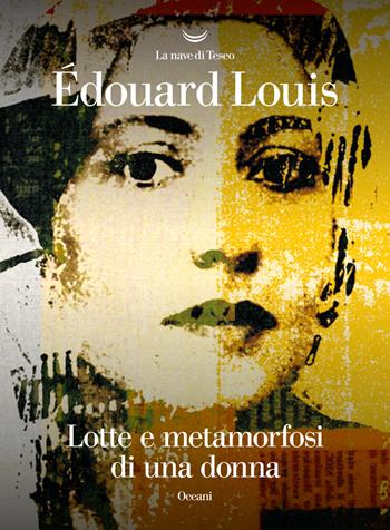 Lotte e metamorfosi di una donna - Édouard Louis - Libro La nave di Teseo 2021, Oceani | Libraccio.it