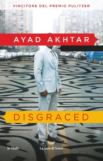 Disgraced - Ayad Akhtar - Libro La nave di Teseo 2021, Le onde | Libraccio.it