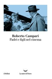 Padri e figli nel cinema - Roberto Campari - Libro La nave di Teseo 2021, I delfini | Libraccio.it