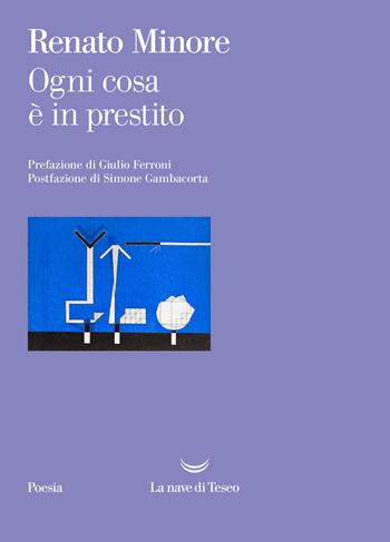 Ogni cosa è in prestito - Renato Minore - Libro La nave di Teseo 2021, I venti | Libraccio.it