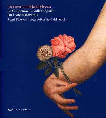 La La ricerca della bellezza. La collezione Cavallini Sgarbi. Da Lotto a Morandi. Catalogo della mostra (Ascoli Piceno, 12 giugno 2021-30 settembre 2022). Ediz. a colori  - Libro La nave di Teseo 2022, Le Costellazioni | Libraccio.it