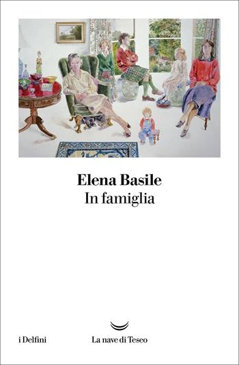 In famiglia - Elena Basile - Libro La nave di Teseo 2022, I delfini | Libraccio.it
