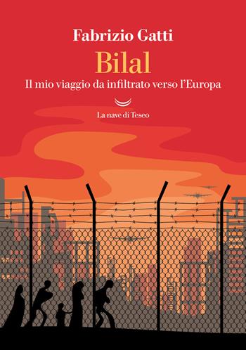 Bilal. Il mio viaggio da infiltrato verso l'Europa. Nuova ediz. - Fabrizio Gatti - Libro La nave di Teseo 2022, I delfini. Best seller | Libraccio.it