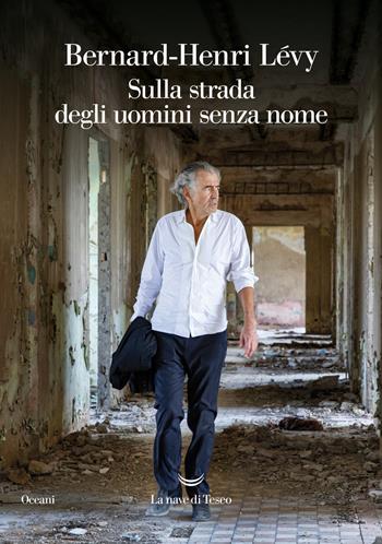 Sulla strada degli uomini senza nome - Bernard-Henri Lévy - Libro La nave di Teseo 2021, Oceani | Libraccio.it