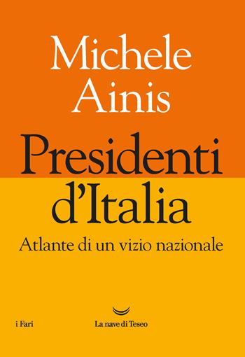 Presidenti d'Italia. Atlante di un vizio nazionale - Michele Ainis - Libro La nave di Teseo 2022, I fari | Libraccio.it