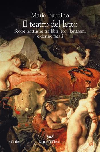 Il teatro del letto. Storie notturne tra libri, eroi, fantasmi e donne fatali - Mario Baudino - Libro La nave di Teseo 2021, Le onde | Libraccio.it