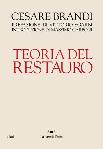 Teoria del restauro - Cesare Brandi - Libro La nave di Teseo 2022, I fari | Libraccio.it