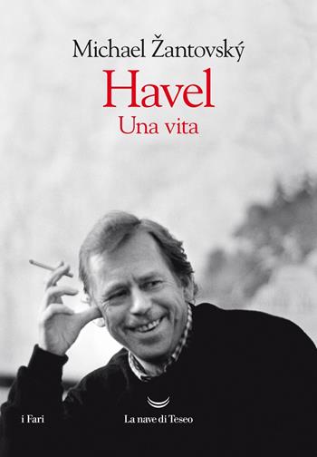 Havel. Una vita - Michael Zantovsky - Libro La nave di Teseo 2021, I fari | Libraccio.it