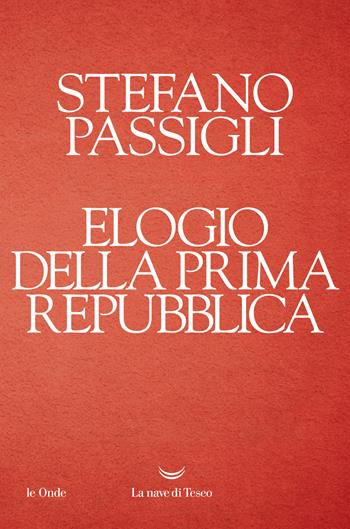 Elogio della prima Repubblica - Stefano Passigli - Libro La nave di Teseo 2021, Le onde | Libraccio.it