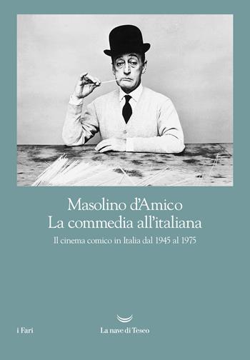 La commedia all'italiana. Il cinema comico in Italia dal 1945 al 1975 - Masolino D'Amico - Libro La nave di Teseo 2021, I fari | Libraccio.it