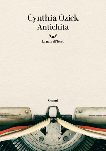 Antichità - Cynthia Ozick - Libro La nave di Teseo 2022, Oceani | Libraccio.it