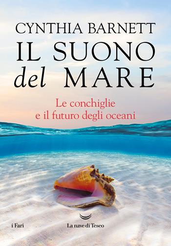 Il suono del mare. Le conchiglie e il futuro degli oceani - Cynthia Barnett - Libro La nave di Teseo 2022, I fari | Libraccio.it
