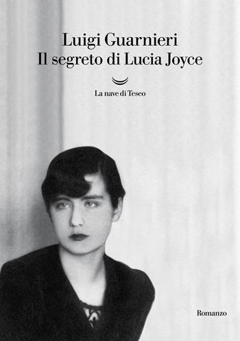 Il segreto di Lucia Joyce - Luigi Guarnieri - Libro La nave di Teseo 2022, Oceani | Libraccio.it
