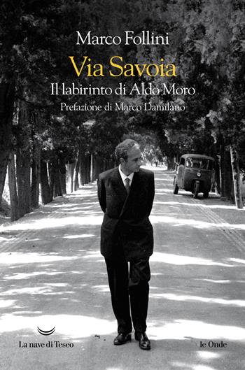 Via Savoia. Il labirinto di Aldo Moro - Marco Follini - Libro La nave di Teseo 2022, Le onde | Libraccio.it