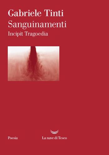 Sanguinamenti. Incipit tragoedia - Gabriele Tinti - Libro La nave di Teseo 2022, I venti | Libraccio.it