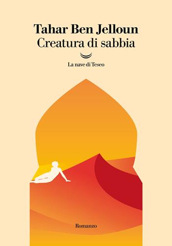 Creatura di sabbia - Tahar Ben Jelloun - Libro La nave di Teseo 2022, I grandi delfini | Libraccio.it