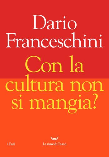 Con la cultura non si mangia? - Dario Franceschini - Libro La nave di Teseo 2022, I fari | Libraccio.it